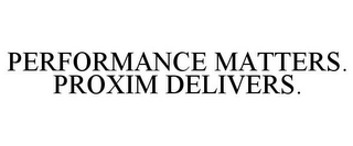 PERFORMANCE MATTERS. PROXIM DELIVERS.