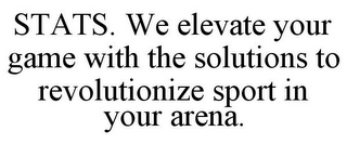 STATS. WE ELEVATE YOUR GAME WITH THE SOLUTIONS TO REVOLUTIONIZE SPORT IN YOUR ARENA.