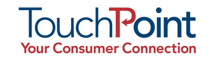 TOUCHPOINT YOUR CONSUMER CONNECTION