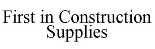 FIRST IN CONSTRUCTION SUPPLIES