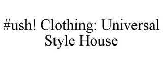 #USH! CLOTHING: UNIVERSAL STYLE HOUSE