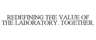 REDEFINING THE VALUE OF THE LABORATORY. TOGETHER.