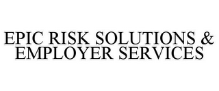 EPIC RISK SOLUTIONS & EMPLOYER SERVICES