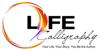 LIFE CALLIGRAPHY YOUR LIFE. YOUR STORY. YOU BE THE AUTHOR.
