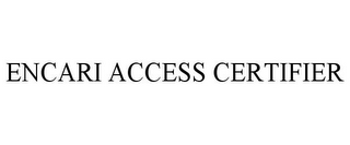 ENCARI ACCESS CERTIFIER