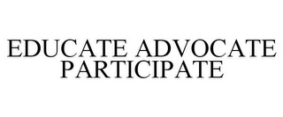 EDUCATE ADVOCATE PARTICIPATE