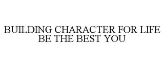 BUILDING CHARACTER FOR LIFE BE THE BESTYOU
