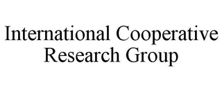 INTERNATIONAL COOPERATIVE RESEARCH GROUP