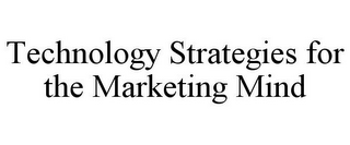 TECHNOLOGY STRATEGIES FOR THE MARKETING MIND