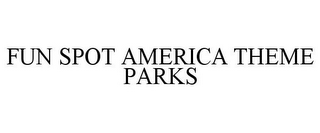 FUN SPOT AMERICA THEME PARKS