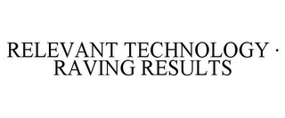 RELEVANT TECHNOLOGY · RAVING RESULTS