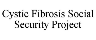 CYSTIC FIBROSIS SOCIAL SECURITY PROJECT