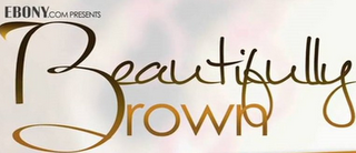 EBONY.COM PRESENTS BEAUTIFULLY BROWN