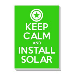 KEEP CALM AND INSTALL SOLAR