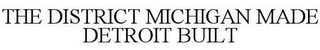 THE DISTRICT MICHIGAN MADE DETROIT BUILT