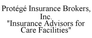 PROTÉGÉ INSURANCE BROKERS, INC. "INSURANCE ADVISORS FOR CARE FACILITIES"