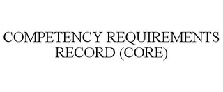 COMPETENCY REQUIREMENTS RECORD (CORE)