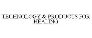 TECHNOLOGY & PRODUCTS FOR HEALING