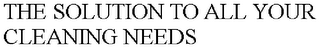 THE SOLUTION TO ALL YOUR CLEANING NEEDS
