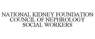 NATIONAL KIDNEY FOUNDATION COUNCIL OF NEPHROLOGY SOCIAL WORKERS