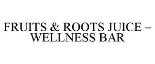 FRUITS & ROOTS JUICE - WELLNESS BAR