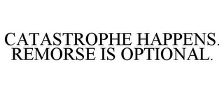 CATASTROPHE HAPPENS. REMORSE IS OPTIONAL.