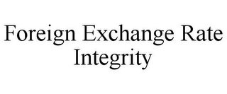 FOREIGN EXCHANGE RATE INTEGRITY