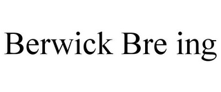 BERWICK BRE ING