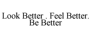 LOOK BETTER . FEEL BETTER. BE BETTER