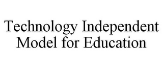 TECHNOLOGY INDEPENDENT MODEL FOR EDUCATION