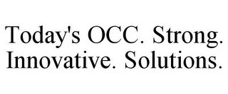 TODAY'S OCC. STRONG. INNOVATIVE. SOLUTIONS.