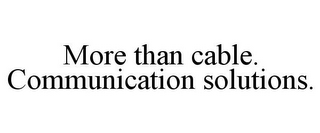 MORE THAN CABLE. COMMUNICATION SOLUTIONS.