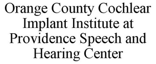 ORANGE COUNTY COCHLEAR IMPLANT INSTITUTE AT PROVIDENCE SPEECH AND HEARING CENTER