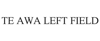 TE AWA LEFT FIELD