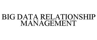 BIG DATA RELATIONSHIP MANAGEMENT