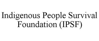 INDIGENOUS PEOPLE SURVIVAL FOUNDATION (IPSF)