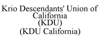 KRIO DESCENDANTS' UNION OF CALIFORNIA (KDU) (KDU CALIFORNIA)