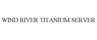 WIND RIVER TITANIUM SERVER