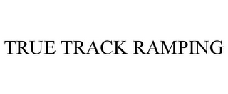 TRUE TRACK RAMPING