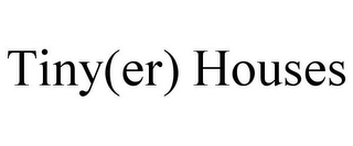 TINY(ER) HOUSES