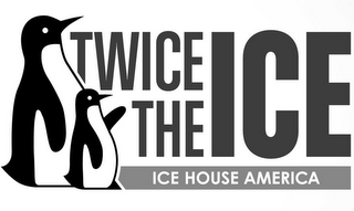 TWICE THE ICE ICE HOUSE AMERICA