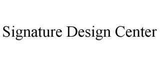 SIGNATURE DESIGN CENTER