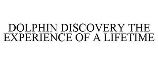 DOLPHIN DISCOVERY THE EXPERIENCE OF A LIFETIME