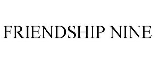 FRIENDSHIP NINE