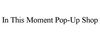 IN THIS MOMENT POP-UP SHOP