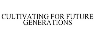 CULTIVATING FOR FUTURE GENERATIONS