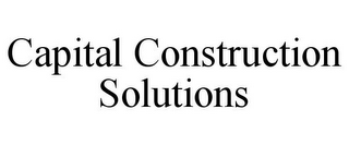 CAPITAL CONSTRUCTION SOLUTIONS