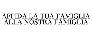 AFFIDA LA TUA FAMIGLIA ALLA NOSTRA FAMIGLIA