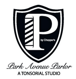 P BY CHOPPER'S PARK AVENUE PARLOR A TONSORIAL STUDIO