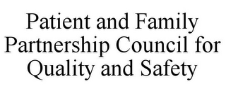 PATIENT AND FAMILY PARTNERSHIP COUNCIL FOR QUALITY AND SAFETY